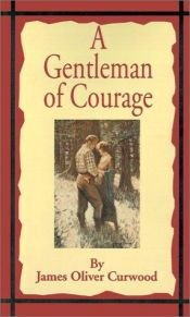 book cover of A gentleman of courage : a novel of the wilderness by James Oliver Curwood