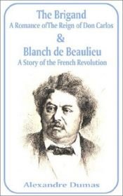 book cover of The brigand a romance of the reign of Don Carlos. To which is added Blanche de Beaulieu, a story of the French revo by Alexandre Dumas