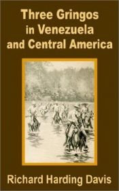 book cover of Three gringos in Venezuela and Central America by Richard Harding Davis