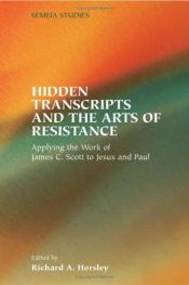book cover of Hidden Transcripts And The Arts Of Resistance: Applying The Work Of James C. Scott To Jesus And Paul (Society of Biblical Literature Semeia Studies) by Richard A. Horsley