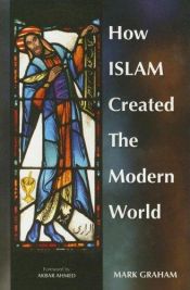 book cover of How Islam created the modern world by Mark Graham