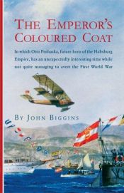 book cover of The Emperor's Coloured Coat: In Which Otto Prohaska, Hero of the Habsburg Empire, Has an Interesting Time While Not Quite Managing to Avert the First World War by John Biggins