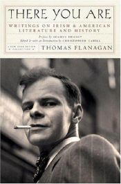 book cover of There You Are: Writings on Irish and American Literature and History by Thomas Flanagan