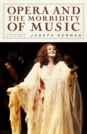 book cover of Opera and the Morbidity of Music by Joseph Kerman