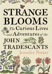book cover of Strange Blooms: The Curious Lives and Adventures of the John Tradescants by Jennifer Potter