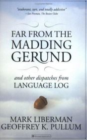 book cover of Far from the madding gerund and other dispatches from Language Log by Mark Liberman