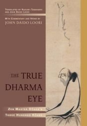 book cover of The True Dharma Eye: Zen Master Dogen's Three Hundred Koans by Dogen