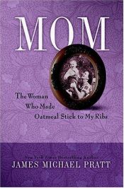 book cover of Mom: The Woman Who Made Oatmeal Stick to My Ribs by James Michael Pratt