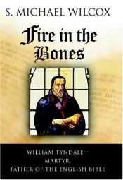 book cover of Fire in the Bones: William Tyndale--Martyr, Father of the English Bible by S. Michael Wilcox