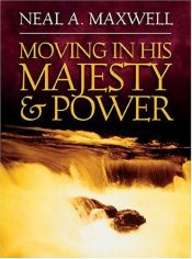 book cover of Moving In His Majesty And Power by Neal A. Maxwell