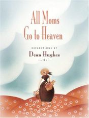 book cover of All Moms Go To Heaven by Dean Hughes