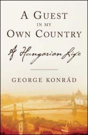 book cover of A Guest in My Own Country: A Hungarian Life by György Konrad