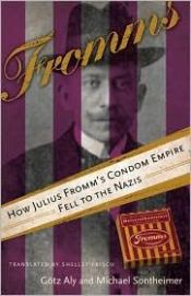 book cover of Fromms: How Julius Fromm's Condom Empire Fell to the Nazis by Gotz Aly