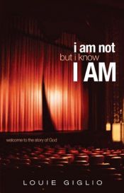 book cover of I Am Not But I Know I AM: Welcome to the Story of God by Louie Giglio