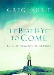 book cover of The Best Is Yet To Come by Greg Laurie