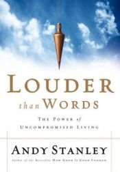 book cover of Louder Than Words: The Power of Uncompromised Living by Andy Stanley