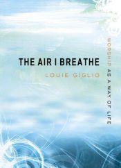 book cover of The Air I Breathe: Worship as a Way of Life by Louie Giglio