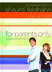 book cover of For parents only : getting inside the head of your kid by Shaunti Feldhahn