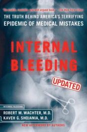 book cover of INTERNAL BLEEDING: The Truth Behind America's Terrifying Epidemic of Medical Mistakes by Robert M. Wachter