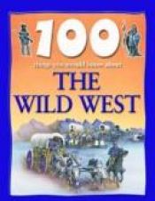 book cover of 100 Things You Should Know About the Wild West (100 Things You Should Know About...) by Andrew Langley