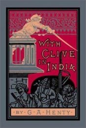 book cover of With Clive in India: Or the Beginnings of an Empire (Works of G.A. Henty) by G. A. Henty