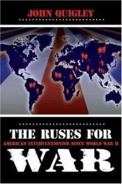 book cover of The ruses for war : American interventionism since World War II by John Quigley