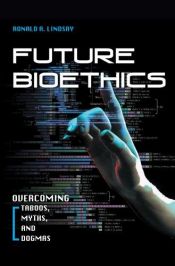 book cover of Future Bioethics: Overcoming Taboos, Myths, and Dogmas by Ronald A. Lindsay