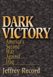 book cover of Dark Victory: America's Second War Against Iraq by Jeffrey Record