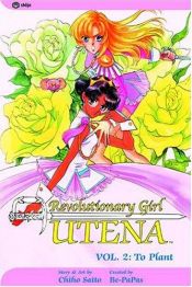 book cover of Revolutionary Girl Utena, vol 2: To Plant (Revolutionary Girl Utena) by Chiho Saito