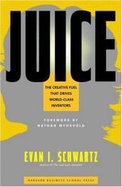 book cover of Juice: The Creative Fuel Driving Today's World-class Inventors by Evan Schwartz