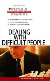 book cover of Dealing With Difficult People (The Results Driven Manager Series) by Harvard Business School Press