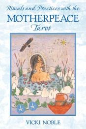 book cover of Rituals and Practices with the Motherpeace Tarot by Vicki Noble