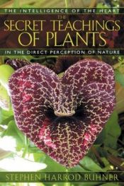 book cover of The secret teachings of plants : the intelligence of the heart in the direct perception of nature by Stephen Harrod Buhner