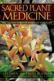 book cover of Sacred Plant Medicine: The Wisdom in Native American Herbalism by Stephen Harrod Buhner