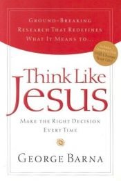 book cover of Think like Jesus : make the right decision every time by George Barna