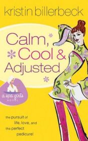 book cover of Calm, Cool & Adjusted (Spa Girls Collection #3) by Kristin Billerbeck