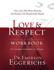 book cover of Love & Respect Workbook: The Love She Most Desires, The Respect He Desperately Needs by Emerson Eggerichs