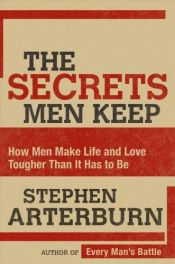 book cover of The Secrets Men Keep: How Men Make Life and Love Tougher Than It Has to Be by Stephen Arterburn