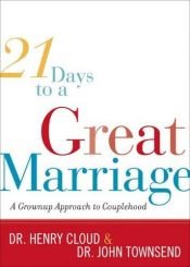 book cover of 21 Days to a Great Marriage: A Grownup Approach to Couplehood by Henry Cloud