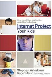 book cover of Internet Protect Your Kids:: Keep Your Children Safe from the Dark Side of Technology by Stephen Arterburn