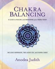 book cover of Chakra Balancing Kit: A Guide to Healing and Awakening Your Energy Body by Anodea Judith