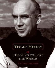 book cover of Choosing to Love the World: On Contemplation by トマス・マートン