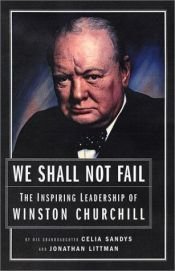 book cover of We Shall Not Fail: The Inspiring Leadership of Winston Churchill by Celia Sandys