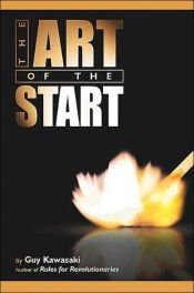 book cover of The art of the start : the time-tested, battle-hardened guide for anyone starting anything by Guy Kawasaki