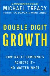 book cover of Double-Digit Growth: How Great Companies Achieve It--No Matter What by Michael Treacy