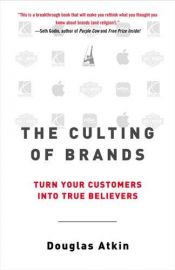 book cover of The Culting of Brands: Turn Your Customers into True Believers by Douglas Atkin