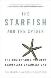 book cover of The Starfish and the Spider : The Unstoppable Power of Leaderless Organizations by Ori Brafman|Rod A. Beckström