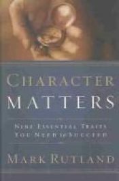 book cover of Character Matters: Nine Essential Traits You Need to Succeed by Mark Rutland