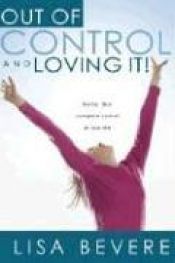 book cover of Out Of Control And Loving It Rev by Lisa Bevere