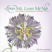 book cover of Loves Me, Loves Me Not: The Hidden Language of Flowers by H. Peter Loewer